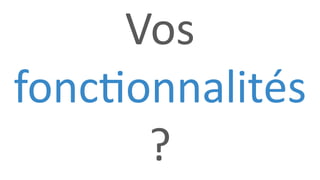 Vos
fonctionnalités
?
 