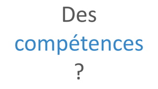 Des
compétences
?
 