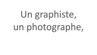 Un graphiste,
un photographe,
 