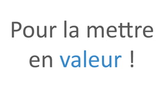 Pour la mettre
en valeur !
 