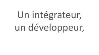 Un intégrateur,
un développeur,
 