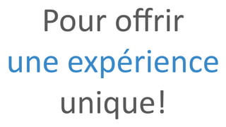 Pour oﬀrir
une expérience
unique!
 