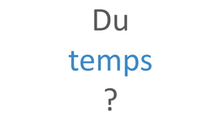 Du
temps
?
 