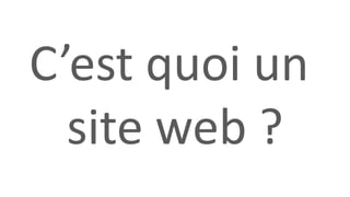 C’est quoi un
site web ?
 