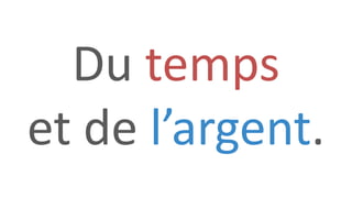 Du temps
et de l’argent.
 