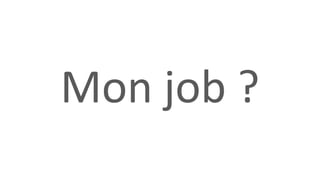 Mon job ?
 