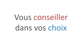 Vous conseiller
dans vos choix
 