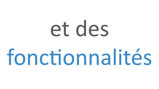 et des
fonctionnalités
 