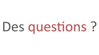 Des questions ?
 