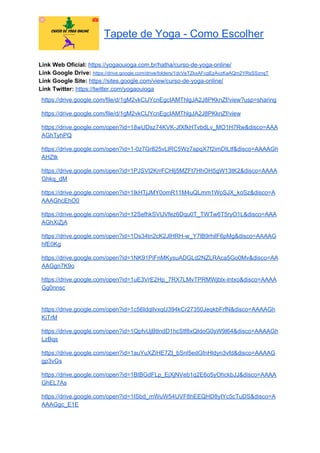 Tapete de Yoga - Como Escolher
Link Web Oficial: ​https://yogaouioga.com.br/hatha/curso-de-yoga-online/
Link Google Drive: ​https://drive.google.com/drive/folders/1dcVeTZkxAFcgEzAvzKaAQm2YRsSSznqT
Link Google Site: ​https://sites.google.com/view/curso-de-yoga-online/
Link Twitter: ​https://twitter.com/yogaouioga
https://drive.google.com/file/d/1gM2vkClJYcnEgcIAMThlgJA2J8PKknZf/view?usp=sharing
https://drive.google.com/file/d/1gM2vkClJYcnEgcIAMThlgJA2J8PKknZf/view
https://drive.google.com/open?id=18wUDsz74KVK-JfXfkHTvbdLv_MO1H7Rw&disco=AAA
AGhTyhPQ
https://drive.google.com/open?id=1-0z7Gr825vLlRC5Wz7apqX7f2imDILtf&disco=AAAAGh
AHZtk
https://drive.google.com/open?id=1PJSVI2KrrFCHlj5MZFt7HhOH5gW13tK2&disco=AAAA
Ghkq_dM
https://drive.google.com/open?id=1IkHTjJMY0omR11M4uQLmm1WoSJX_koSz&disco=A
AAAGhcEhO0
https://drive.google.com/open?id=12SefhkSVUVfez6Dqu0T_TWTw6T5ryO1L&disco=AAA
AGhXiZjA
https://drive.google.com/open?id=1Os34tn2cK2JlHRH-w_Y7lB9rhilF6pMg&disco=AAAAG
hfE0Kg
https://drive.google.com/open?id=1NK91PiFnMKysuADGLd2NZLRAca5Go0Mv&disco=AA
AAGgn7K9o
https://drive.google.com/open?id=1uE3VrE2Hp_7RX7LMvTPRMWjblx-lntxo&disco=AAAA
Gg0nnsc
https://drive.google.com/open?id=1c56IdqlIvxqU394kCr27350JeqkbFrfN&disco=AAAAGh
KiTrM
https://drive.google.com/open?id=1QpfvUjBtIndD1hcStf8xQIdoG0sW9I64&disco=AAAAGh
LzBqs
https://drive.google.com/open?id=1auYuXZiHE7Zt_bSnl5edGfnHldyn3vfd&disco=AAAAG
gp3vGs
https://drive.google.com/open?id=1BtBGdFLp_EjXjNVeb1q2E6o5yOhckbJJ&disco=AAAA
GhEL7As
https://drive.google.com/open?id=1ISbd_mWuW54UVF8hEEQHD8yIYc5cTuDS&disco=A
AAAGgc_E1E
 