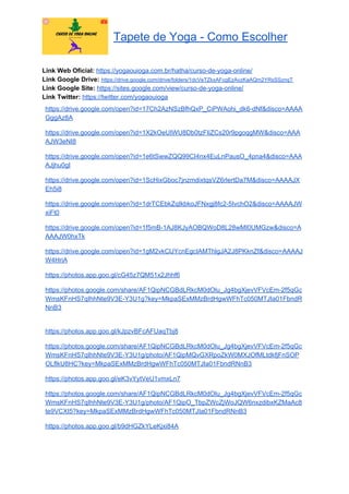 Tapete de Yoga - Como Escolher
Link Web Oficial: ​https://yogaouioga.com.br/hatha/curso-de-yoga-online/
Link Google Drive: ​https://drive.google.com/drive/folders/1dcVeTZkxAFcgEzAvzKaAQm2YRsSSznqT
Link Google Site: ​https://sites.google.com/view/curso-de-yoga-online/
Link Twitter: ​https://twitter.com/yogaouioga
https://drive.google.com/open?id=17Ch2AzNSzBfhQxP_CiPWAohi_dk6-dNf&disco=AAAA
GggAz8A
https://drive.google.com/open?id=1X2kOeUIWU8Db0tzFIiZCs20r9pgoqgMW&disco=AAA
AJW3eNI8
https://drive.google.com/open?id=1e6tSwwZQQ99CI4nx4EuLnPausO_4pna4&disco=AAA
AJjhu0gI
https://drive.google.com/open?id=1ScHixGboc7jnzmdixtqsVZ6rlertDa7M&disco=AAAAJX
Eh5i8
https://drive.google.com/open?id=1drTCEbkZqIkbkoJFNxgj8fc2-5IvchO2&disco=AAAAJW
xiFt0
https://drive.google.com/open?id=1f5mB-1AJ8KJyAOBQWoD8L28wMI0UMGzw&disco=A
AAAJW0hxTk
https://drive.google.com/open?id=1gM2vkClJYcnEgcIAMThlgJA2J8PKknZf&disco=AAAAJ
W4HriA
https://photos.app.goo.gl/cG45z7QM51x2Jhhf6
https://photos.google.com/share/AF1QipNCGBdLRkcM0dOlu_Jg4bgXjevVFVcEm-2f5qGc
WmsKFnHS7qIhhNte9V3E-Y3U1g?key=MkpaSExMMzBrdHgwWFhTc050MTJIa01FbndR
NnB3
https://photos.app.goo.gl/kJpzvBFcAFUaqTbj8
https://photos.google.com/share/AF1QipNCGBdLRkcM0dOlu_Jg4bgXjevVFVcEm-2f5qGc
WmsKFnHS7qIhhNte9V3E-Y3U1g/photo/AF1QipMQvGXRpoZkW0MXJOfMLtdkfjFnSOP
OLflkU8HC?key=MkpaSExMMzBrdHgwWFhTc050MTJIa01FbndRNnB3
https://photos.app.goo.gl/eK3vYytVeU1vmxLn7
https://photos.google.com/share/AF1QipNCGBdLRkcM0dOlu_Jg4bgXjevVFVcEm-2f5qGc
WmsKFnHS7qIhhNte9V3E-Y3U1g/photo/AF1QipO_TbpZWcZjWoJQW6nxzdibxKZMaAc8
te9VCXI5?key=MkpaSExMMzBrdHgwWFhTc050MTJIa01FbndRNnB3
https://photos.app.goo.gl/b9dHGZkYLeKjxi84A
 