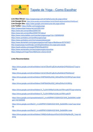 Tapete de Yoga - Como Escolher
Link Web Oficial: ​https://yogaouioga.com.br/hatha/curso-de-yoga-online/
Link Google Drive: ​https://drive.google.com/drive/folders/1dcVeTZkxAFcgEzAvzKaAQm2YRsSSznqT
Link Google Site: ​https://sites.google.com/view/curso-de-yoga-online/
Link Twitter: ​https://twitter.com/yogaouioga
https://yogaouioga.livejournal.com/495.html
https://www.ted.com/profiles/20097791
https://www.ted.com/profiles/20097791/about
https://www.instructables.com/member/yogaouioga/?cb=1585869494
https://www.symbaloo.com/profile/yogaouioga
https://www.symbaloo.com/mix/nossasredessociais
https://www.deviantart.com/yogaouioga/journal/Yoga-e-Meditacao-837474977
http://yogaouioga.mystrikingly.com/blog/beneficios-do-yoga-para-saude
https://spark.adobe.com/page/4P82h4NwdjOCC/
https://www.womenalia.com/wo/yogaouiogacursoonline
https://telegra.ph/Yoga-Para-Melhorar-o-Sono-03-04
Links Recomendados:
https://drive.google.com/drive/folders/1dcVeTZkxAFcgEzAvzKaAQm2YRsSSznqT?usp=s
haring
https://drive.google.com/drive/folders/1dcVeTZkxAFcgEzAvzKaAQm2YRsSSznqT
https://drive.google.com/drive/folders/1IHlP56dOKzi5SZ_NAhsZHHuYrIl-9WVg?usp=shari
ng
https://drive.google.com/drive/folders/1IHlP56dOKzi5SZ_NAhsZHHuYrIl-9WVg
https://drive.google.com/drive/folders/1I_TyJX41lWl6aYqVdkLUxYRH-cptb7If?usp=sharing
https://drive.google.com/drive/folders/1I_TyJX41lWl6aYqVdkLUxYRH-cptb7If
https://docs.google.com/spreadsheets/d/1_h-mA5fPMYV3Q9hXGS19rW_DaSk95Ki-/edit#
gid=1421920058
https://drive.google.com/file/d/1_h-mA5fPMYV3Q9hXGS19rW_DaSk95Ki-/view?usp=shari
ng
https://drive.google.com/file/d/1_h-mA5fPMYV3Q9hXGS19rW_DaSk95Ki-/view
https://drive.google.com/drive/folders/1WMZm5zBvhjrymXSoVVr9VrE4NpNbcZK_?usp=sh
aring
 