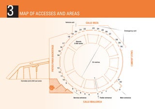 MAP OF ACCESSES AND AREAS
Vehicle exit

Calle ibiza
20

23

21 22

24

25

Emergency exit

26

19

27

18
28

Stands
5.000 seats

17

29
30

16
15

calle jaume i

PatioS PaRA BACKSTAGE

3

14
55 metres

13
12
11

Corrales and chill out zone

31
32

10
9
8
7

6

5

Service entrance

4

3

2

1

Trailer entrance

calle MALLORCA

0

Main entrance

 