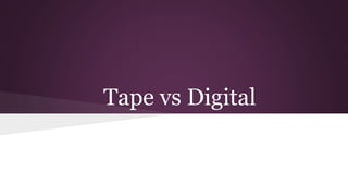 Tape vs Digital
 
