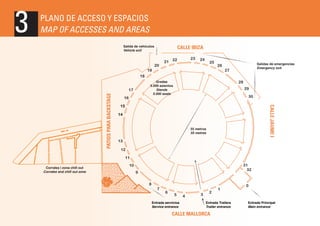 Salida de vehículos
Vehicle exit

Calle ibiza
20

23

21 22

24

25

Salidas de emergencias
Emergency exit

26

19

27

18
Gradas
5.000 asientos
Stands
5.000 seats

17
16

28
29
30

15

calle jaume i

PatioS PaRA BACKSTAGE

3

PLANO DE ACCESO Y ESPACIOS
MAP OF ACCESSES AND AREAS

14
55 metros
55 metres

13
12
11

Corrales i zona chill out
Corrales and chill out zone

31
32

10
9
8
7

6

5

Entrada servicios
Service entrance

4

3

2

1

Entrada Trailers
Trailer entrance

calle MALLORCA

0

Entrada Principal
Main entrance

 