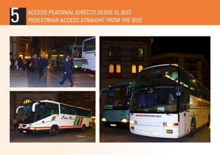 5

ACCESO PEATONAL DIRECTO DESDE EL BUS
PEDESTRIAN ACCESS STRAIGHT FROM THE BUS

 