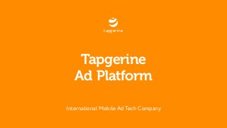 International Mobile Ad Tech Company
tapgerine
Tapgerine
Ad Platform
 