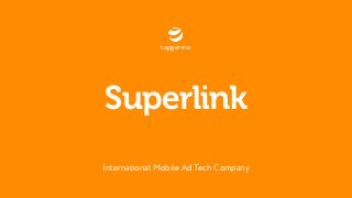 International Mobile Ad Tech Company
tapgerine
Superlink
 