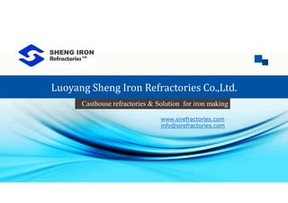 Luoyang Sheng Iron Refractories Co.,Ltd.
Casthouse refractories & Solution for iron makingCasthouse refractories & Solution for iron making
www.sirefractories.com
info@sirefractories.com
 