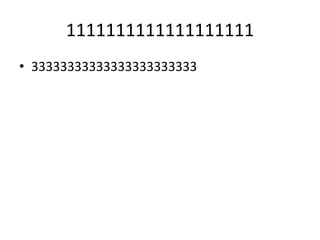 1111111111111111111 
• 33333333333333333333333 
