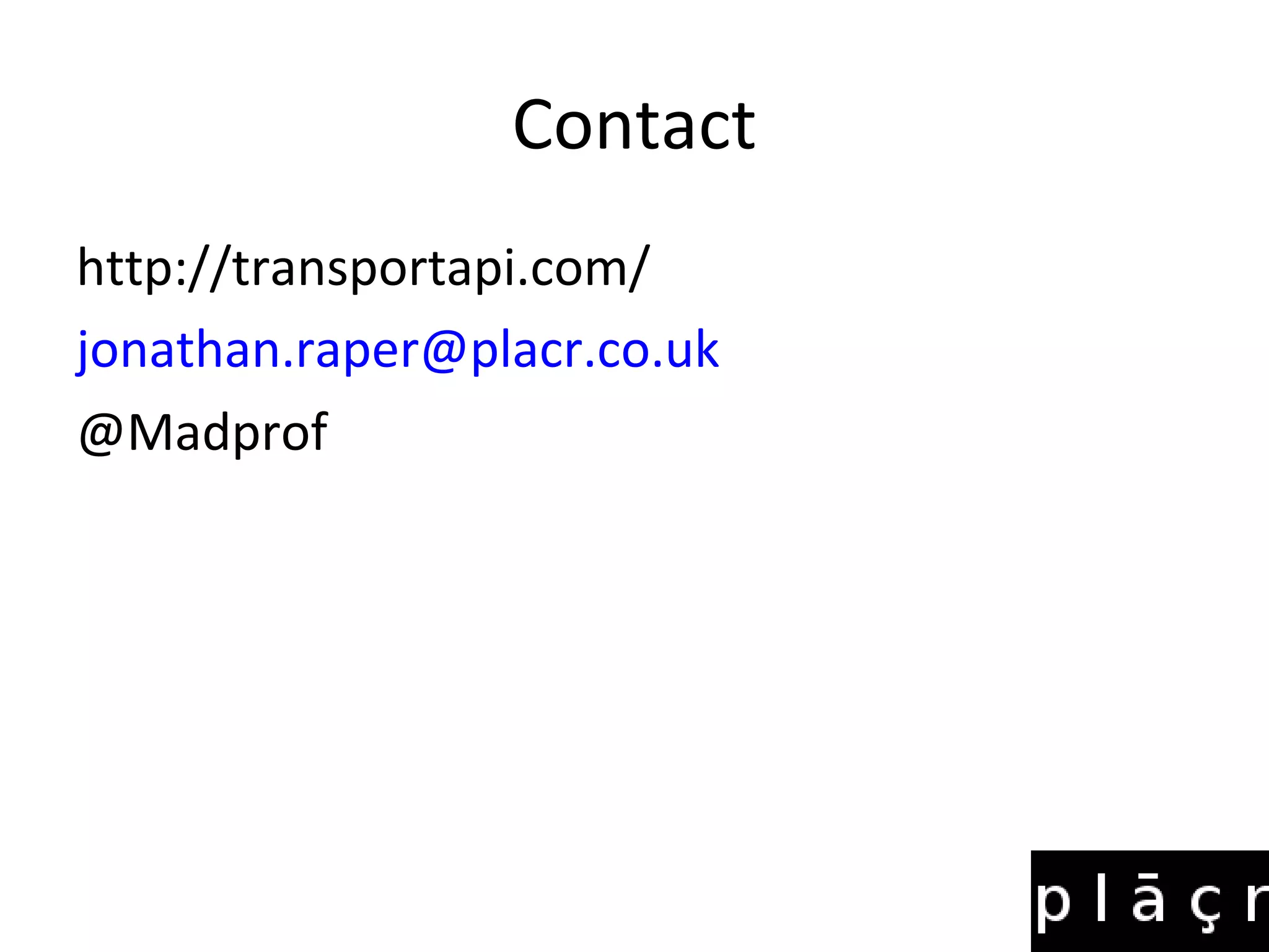 Contact
http://transportapi.com/
jonathan.raper@placr.co.uk
@Madprof
 