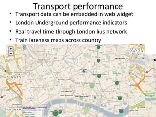 Transport performance
• Transport data can be embedded in web widget
• London Underground performance indicators
• Real travel time through London bus network
• Train lateness maps across country
 