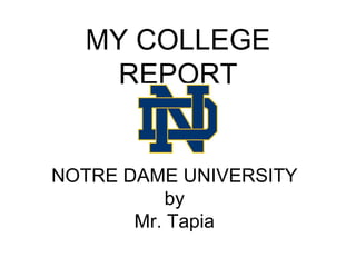 MY COLLEGE REPORT NOTRE DAME UNIVERSITY by Mr. Tapia 