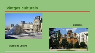 viatges culturals
Museu de Louvre
Bucarest
 