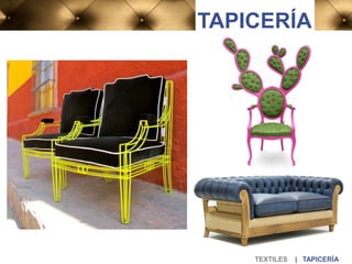 TEXTILES | TAPICERÍA
TAPICERÍA
 