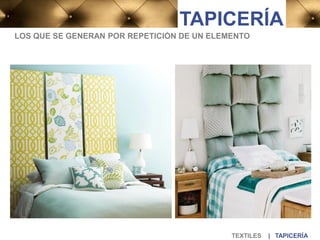 LOS QUE SE GENERAN POR REPETICIÓN DE UN ELEMENTO
TEXTILES | TAPICERÍA
TAPICERÍA
 