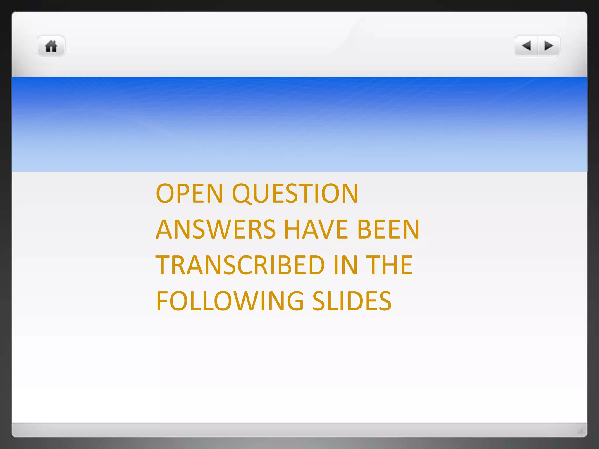 OPEN QUESTION
ANSWERS HAVE BEEN
TRANSCRIBED IN THE
FOLLOWING SLIDES
 
