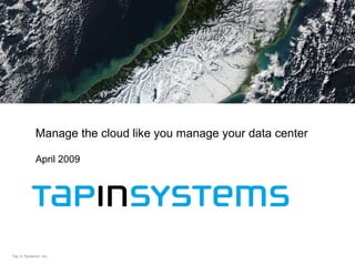 April 2009 Manage the cloud like you manage your data center 