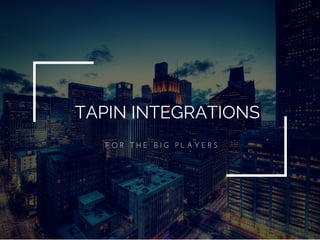 TAPIN INTEGRATIONS
F O R   T H E   B I G   P L A Y E R S
 