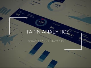TAPIN ANALYTICS
W H A T   R E A L L Y   M A T T E R S
 