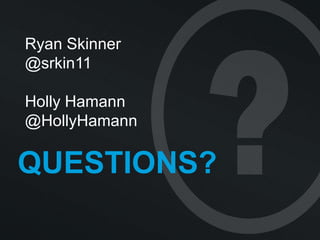 QUESTIONS?
Ryan Skinner
@srkin11
Holly Hamann
@HollyHamann
 