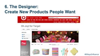 6. The Designer:
Create New Products People Want
#8Ways2Influence
 