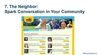 7. The Neighbor:
Spark Conversation in Your Community
#8Ways2Influence
 