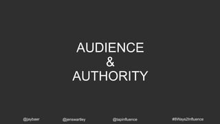 AUDIENCE
&
AUTHORITY
#8Ways2Influence@jaybaer @jenswartley @tapinfluence
 