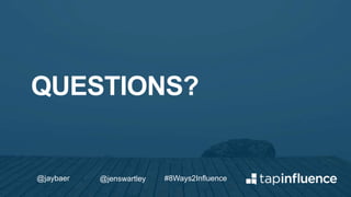 QUESTIONS?
#8Ways2Influence@jaybaer @jenswartley
 