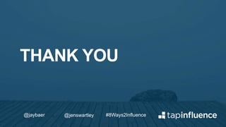 THANK YOU
#8Ways2Influence@jaybaer @jenswartley
 
