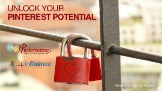 UNLOCK YOUR
PINTEREST POTENTIAL

@tapinfluence @ospinteresting

 
