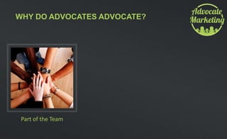 WHY DO ADVOCATES ADVOCATE?
Part of the Team
 