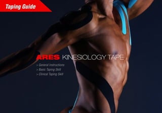 ARES KINESIOLOGY TAPE
> General Instructions
> Basic Taping Skill
> Clinical Taping Skill
Taping Guide
 