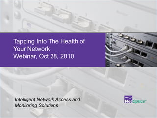 Tapping Into The Health of Your NetworkWebinar, Oct 28, 2010 Intelligent Network Access and Monitoring Solutions 