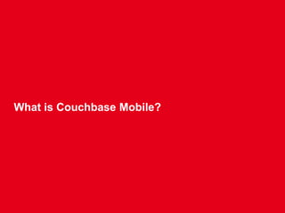 Couchbase Lite
NoSQL mobile database.
Runs in-process.
Small footprint.
 