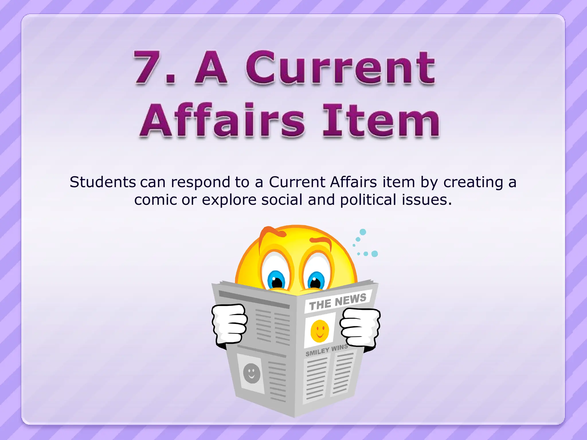 Students can respond to a Current Affairs item by creating a
        comic or explore social and political issues.
 