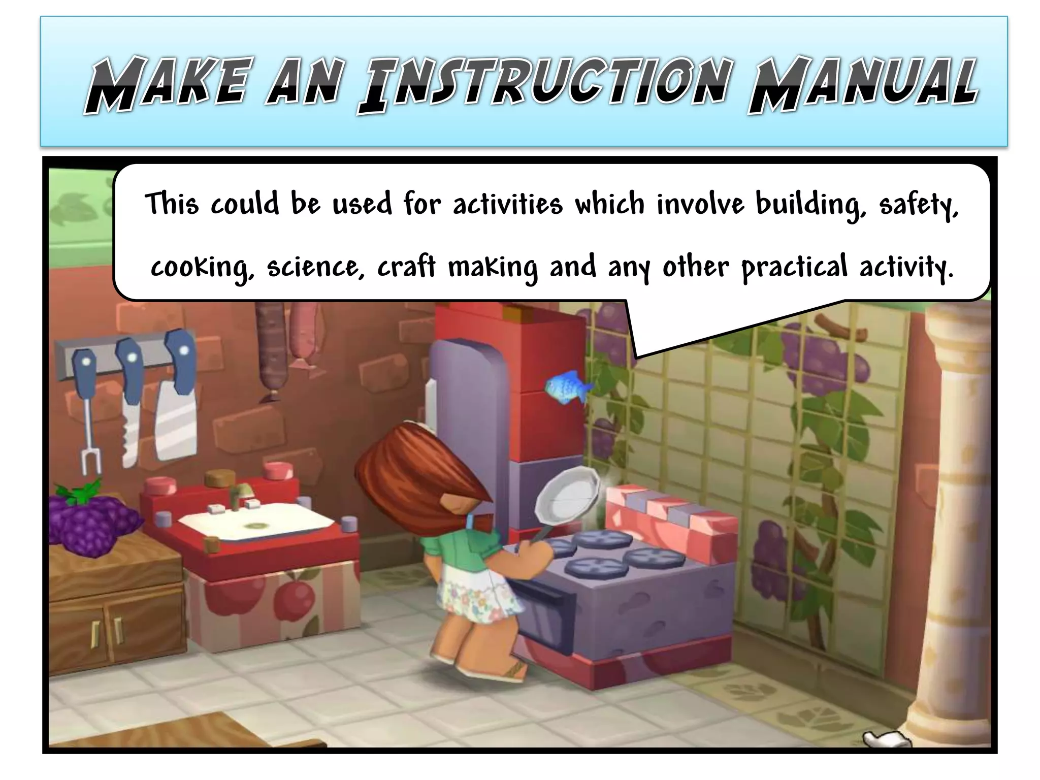 This could be used for activities which involve building, safety,
cooking, science, craft making and any other practical activity.
 