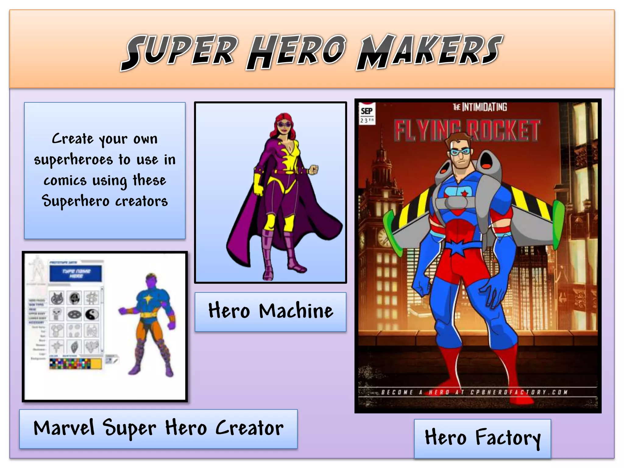 Create your own
superheroes to use in
 comics using these
 Superhero creators




                        Hero Machine



Marvel Super Hero Creator              Hero Factory
 