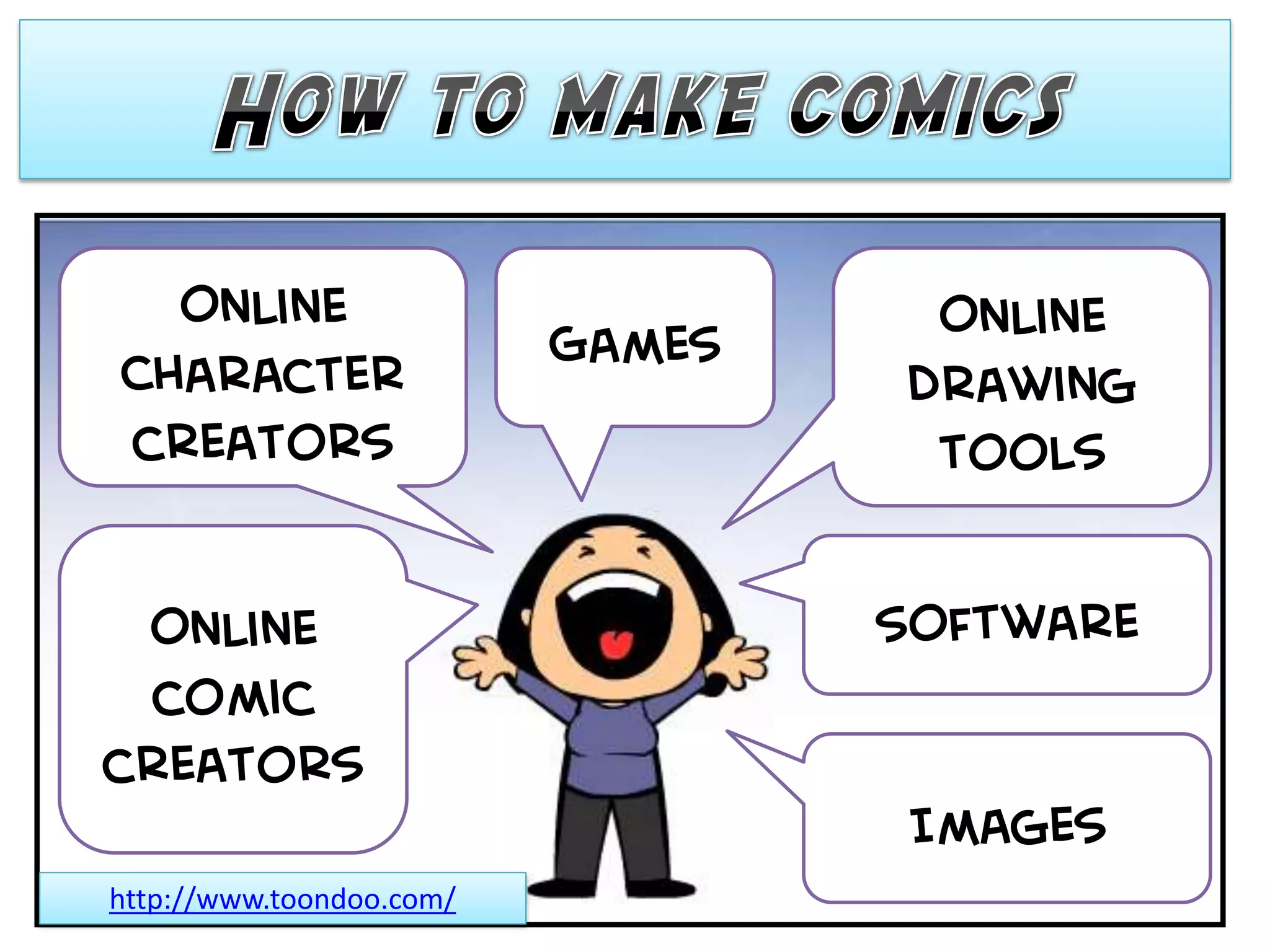 Online                           Online
                          Games
Character                         Drawing
creators                           tools


 Online                           Software
  comic
creators
                                  Images
http://www.toondoo.com/
 