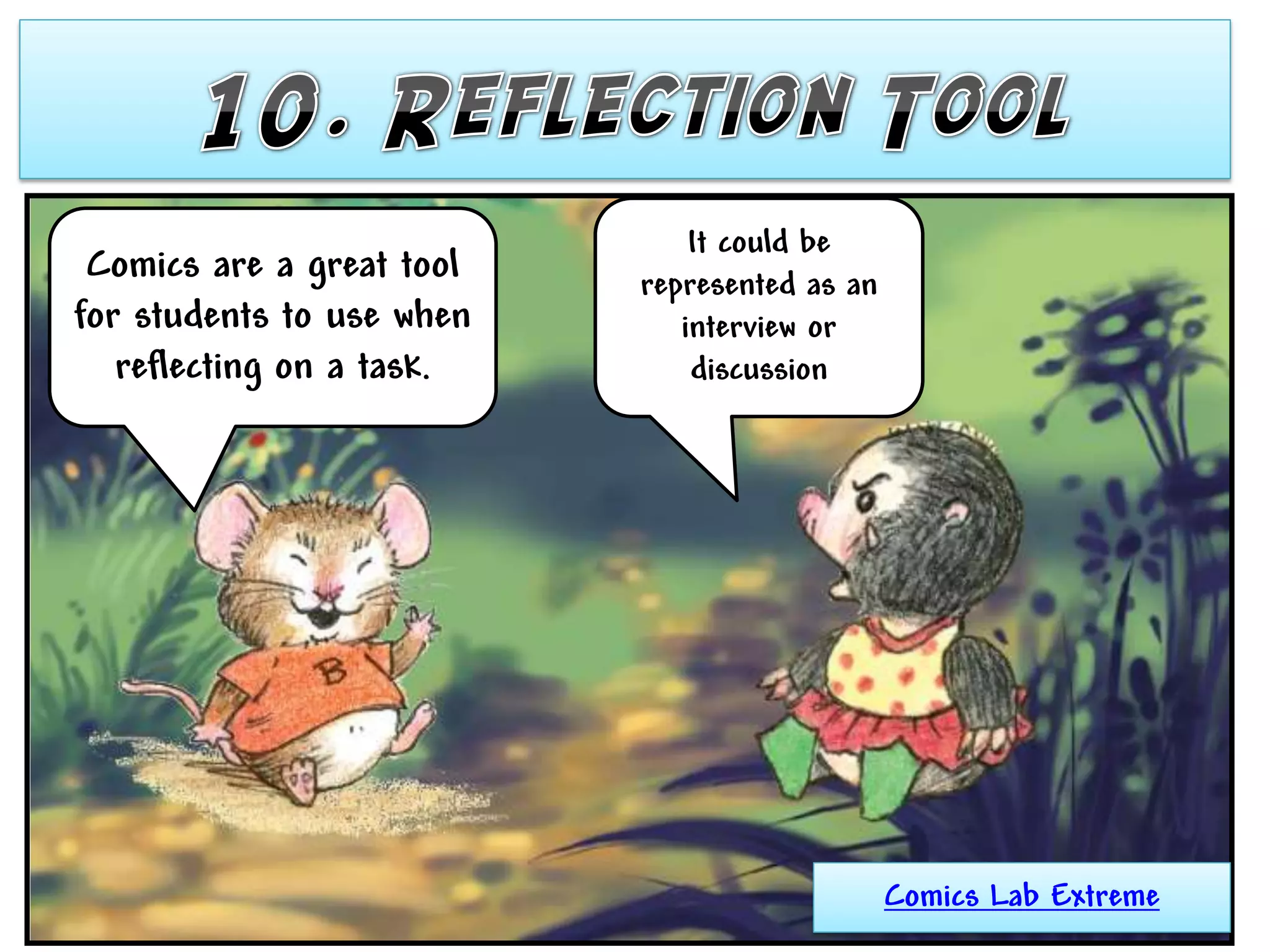 It could be
 Comics are a great tool   represented as an
for students to use when      interview or
   reflecting on a task.       discussion




                                               Comics Lab Extreme
 